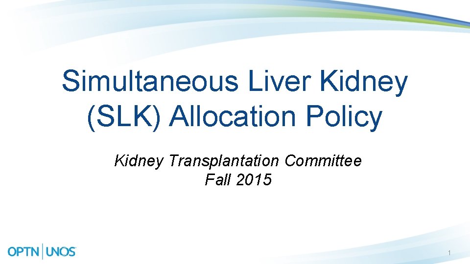 Simultaneous Liver Kidney (SLK) Allocation Policy Kidney Transplantation Committee Fall 2015 1 