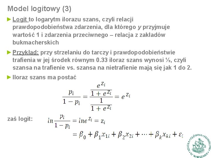 Model logitowy (3) ► Logit to logarytm ilorazu szans, czyli relacji prawdopodobieństwa zdarzenia, dla