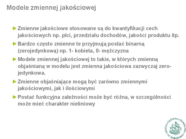 Modele zmiennej jakościowej ► Zmienne jakościowe stosowane są do kwantyfikacji cech jakościowych np. płci,