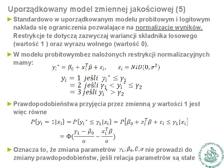 Uporządkowany model zmiennej jakościowej (5) ► Standardowo w uporządkowanym modelu probitowym i logitowym nakłada