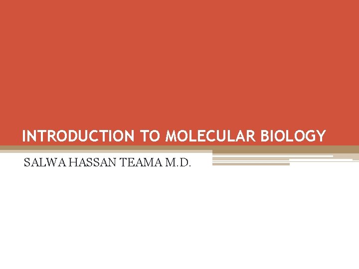 INTRODUCTION TO MOLECULAR BIOLOGY SALWA HASSAN TEAMA M. D. 