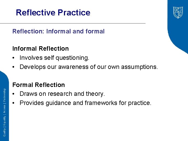 Reflective Practice Reflection: Informal and formal Informal Reflection • Involves self questioning. • Develops