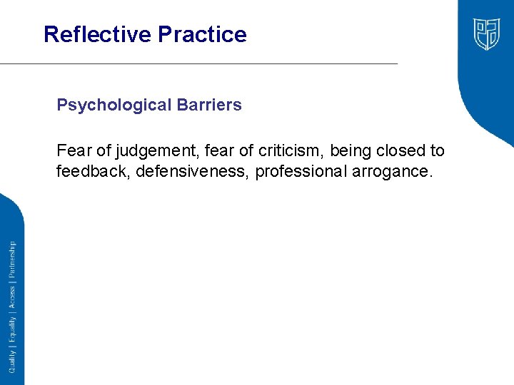 Reflective Practice Psychological Barriers Fear of judgement, fear of criticism, being closed to feedback,