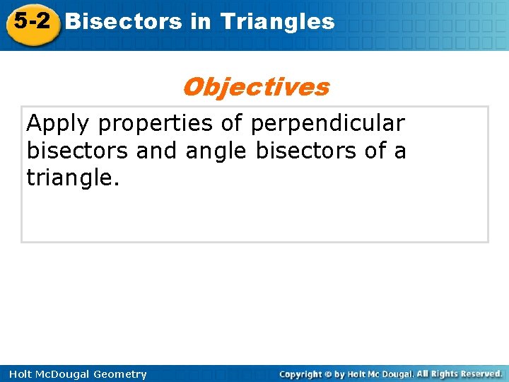 5 -2 Bisectors in Triangles Objectives Apply properties of perpendicular bisectors and angle bisectors