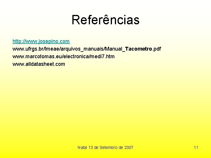 Referências http: //www. josepino. com www. ufrgs. br/lmeae/arquivos_manuais/Manual_Tacometro. pdf www. marcotomas. eu/electronica/medi 7. htm