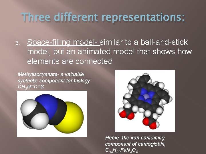 Three different representations: 3. Space-filling model- similar to a ball-and-stick model, but an animated