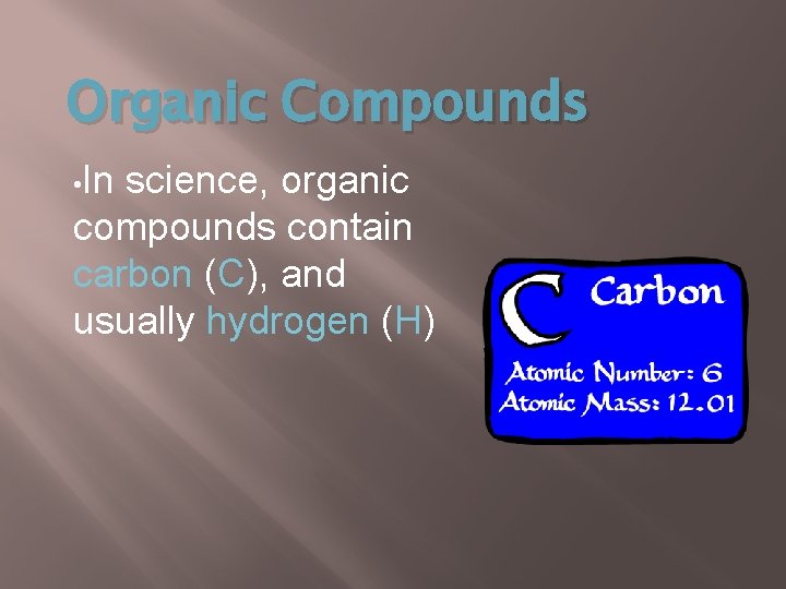Organic Compounds • In science, organic compounds contain carbon (C), and usually hydrogen (H)