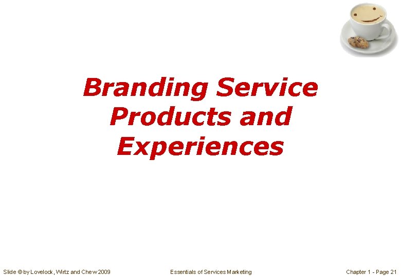 Branding Service Products and Experiences Slide © by Lovelock, Wirtz and Chew 2009 Essentials