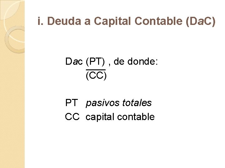 i. Deuda a Capital Contable (Da. C) Dac (PT) , de donde: (CC) PT