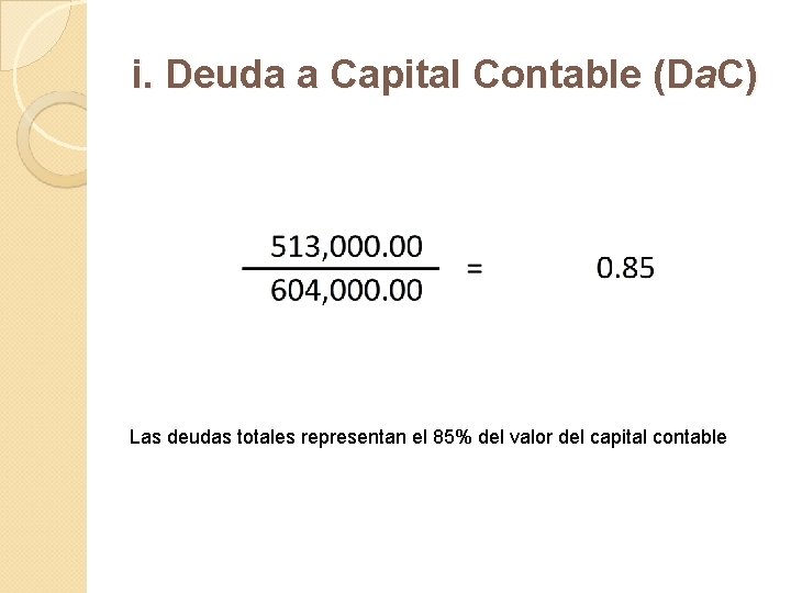i. Deuda a Capital Contable (Da. C) Las deudas totales representan el 85% del