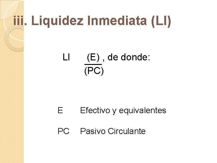 iii. Liquidez Inmediata (LI) LI (E) , de donde: (PC) E Efectivo y equivalentes