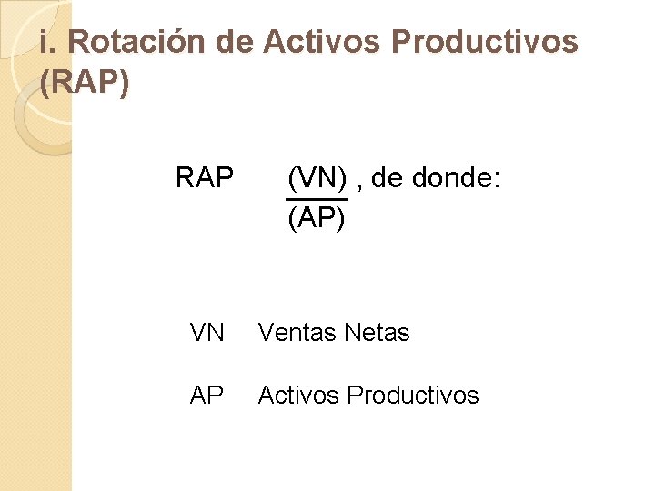 i. Rotación de Activos Productivos (RAP) RAP (VN) , de donde: (AP) VN Ventas