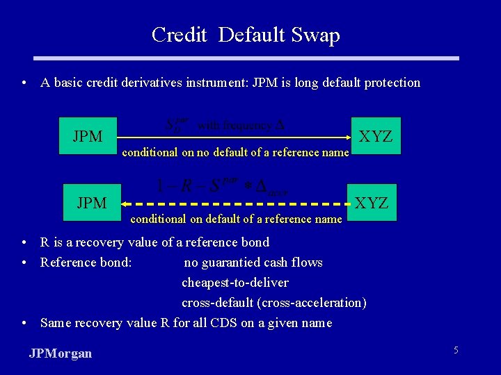 Credit Default Swap • A basic credit derivatives instrument: JPM is long default protection