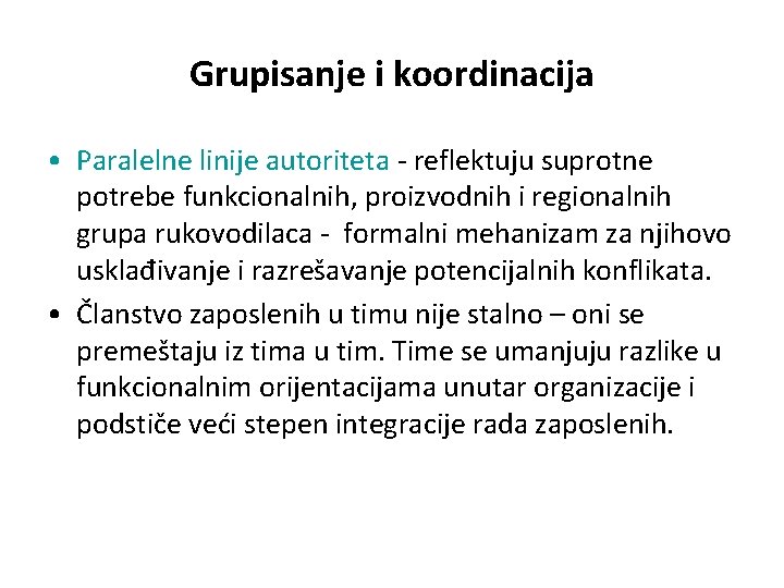 Grupisanje i koordinacija • Paralelne linije autoriteta - reflektuju suprotne potrebe funkcionalnih, proizvodnih i