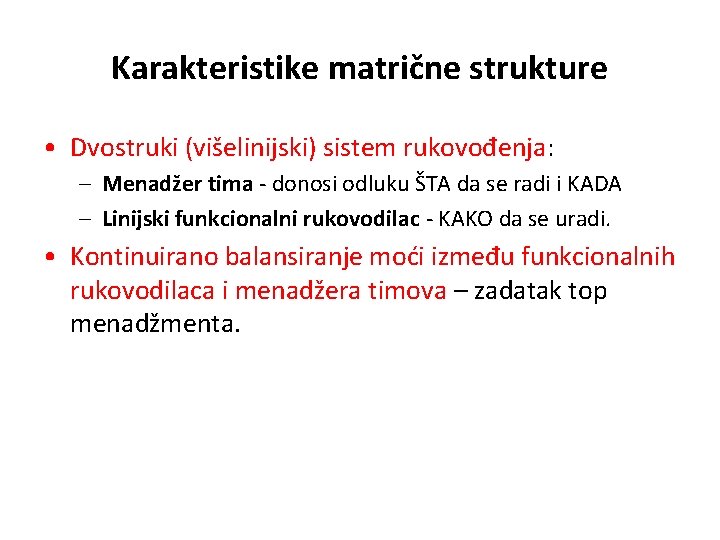 Karakteristike matrične strukture • Dvostruki (višelinijski) sistem rukovođenja: – Menadžer tima - donosi odluku