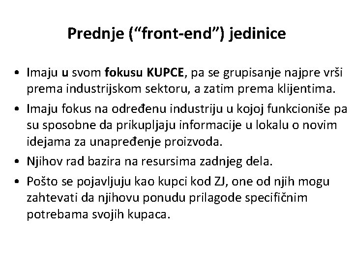 Prednje (“front-end”) jedinice • Imaju u svom fokusu KUPCE, pa se grupisanje najpre vrši