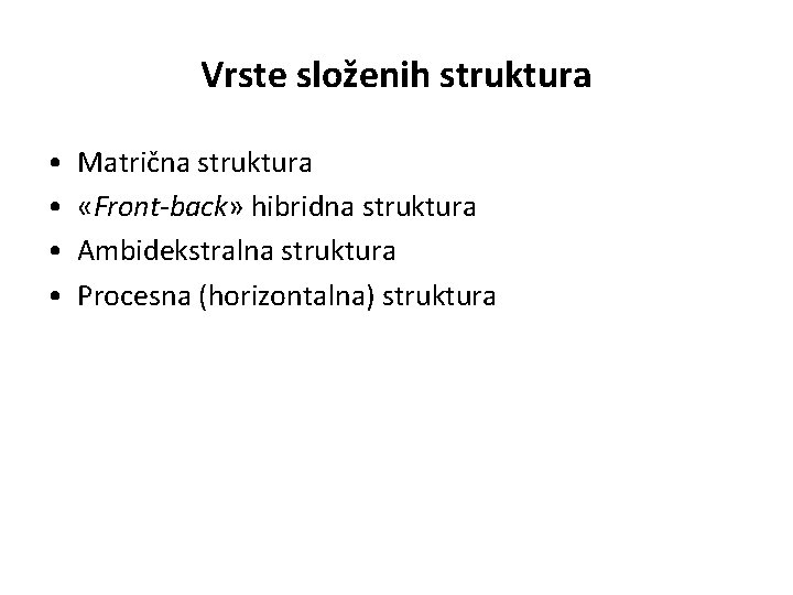 Vrste složenih struktura • • Matrična struktura «Front-back» hibridna struktura Ambidekstralna struktura Procesna (horizontalna)