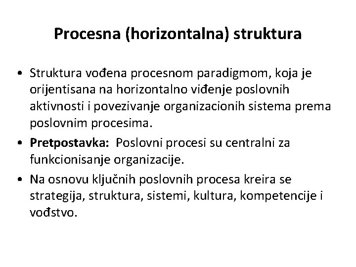 Procesna (horizontalna) struktura • Struktura vođena procesnom paradigmom, koja je orijentisana na horizontalno viđenje