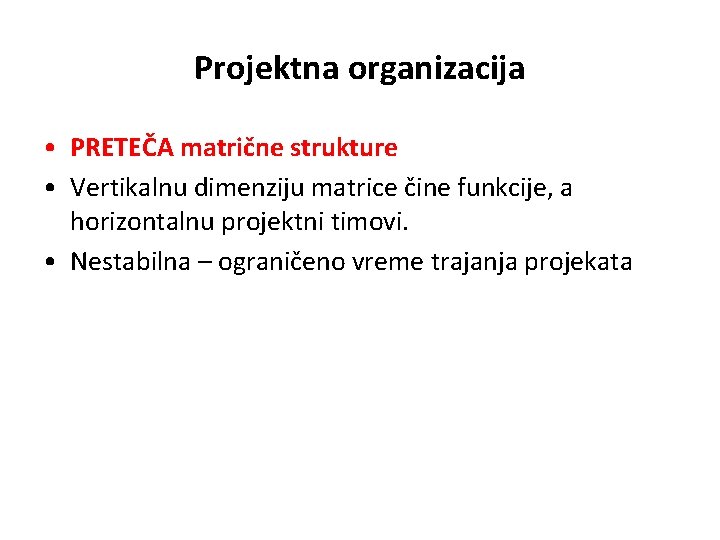 Projektna organizacija • PRETEČA matrične strukture • Vertikalnu dimenziju matrice čine funkcije, a horizontalnu