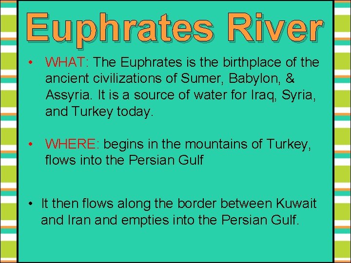 Euphrates River • WHAT: The Euphrates is the birthplace of the ancient civilizations of