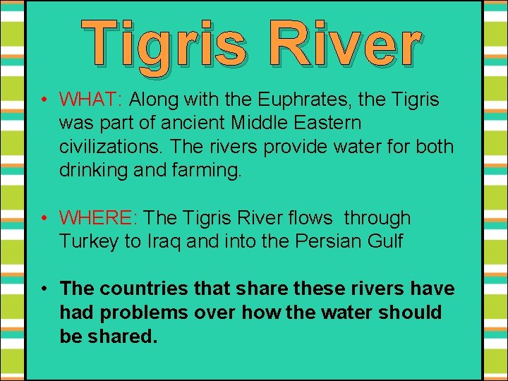 Tigris River • WHAT: Along with the Euphrates, the Tigris was part of ancient