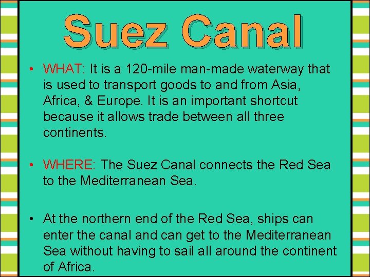 Suez Canal • WHAT: It is a 120 -mile man-made waterway that is used