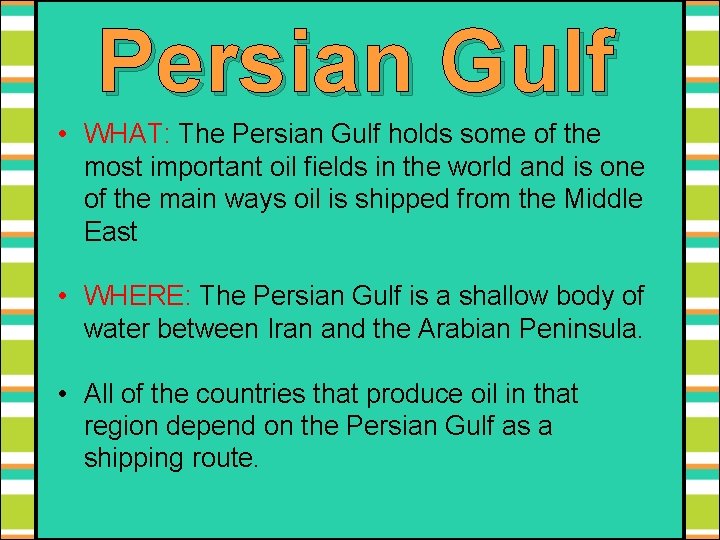 Persian Gulf • WHAT: The Persian Gulf holds some of the most important oil