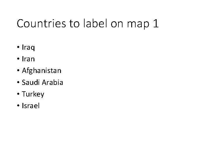 Countries to label on map 1 • Iraq • Iran • Afghanistan • Saudi