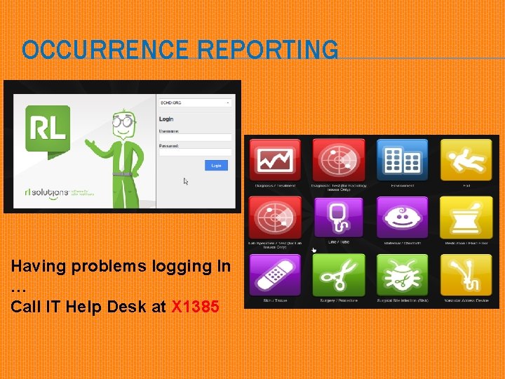 OCCURRENCE REPORTING Having problems logging In … Call IT Help Desk at X 1385
