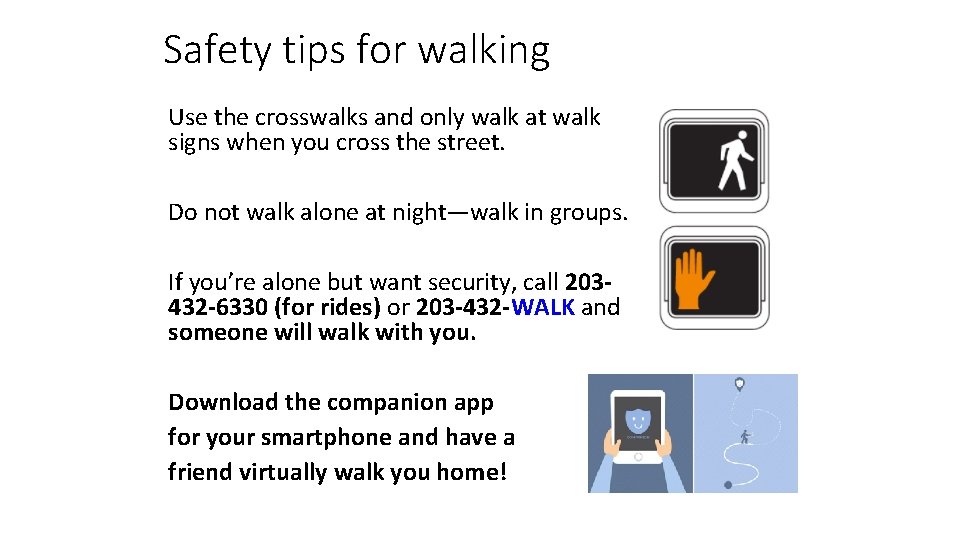 Safety tips for walking Use the crosswalks and only walk at walk signs when