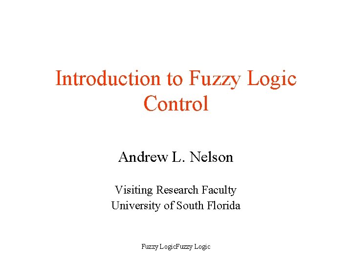 Introduction to Fuzzy Logic Control Andrew L. Nelson Visiting Research Faculty University of South