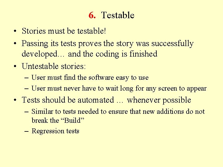 6. Testable • Stories must be testable! • Passing its tests proves the story