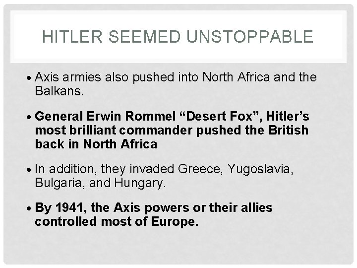 HITLER SEEMED UNSTOPPABLE • Axis armies also pushed into North Africa and the Balkans.