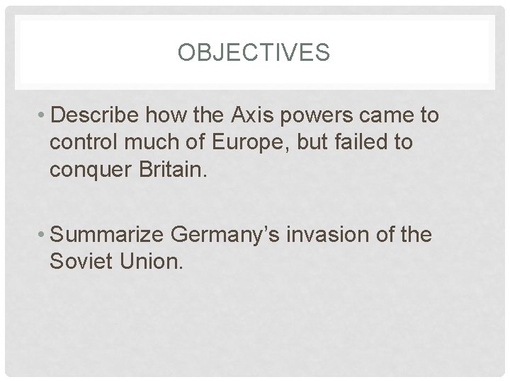 OBJECTIVES • Describe how the Axis powers came to control much of Europe, but