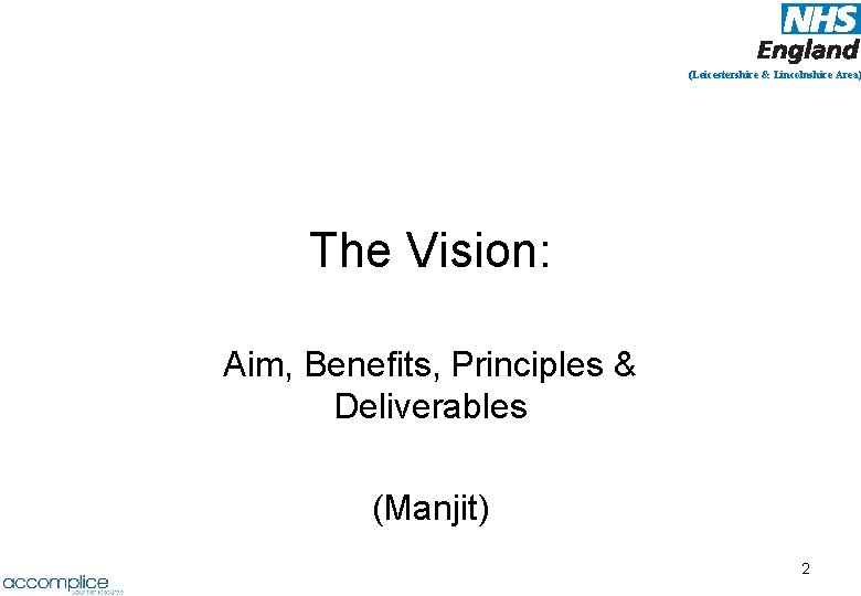 (Leicestershire & Lincolnshire Area) The Vision: Aim, Benefits, Principles & Deliverables (Manjit) 2 (Leicestershire & Lincolnshire Area) The Vision: Aim, Benefits, Principles & Deliverables (Manjit) 2