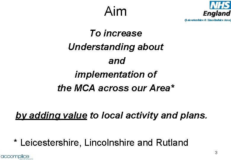 Aim (Leicestershire & Lincolnshire Area) To increase Understanding about and implementation of the MCA