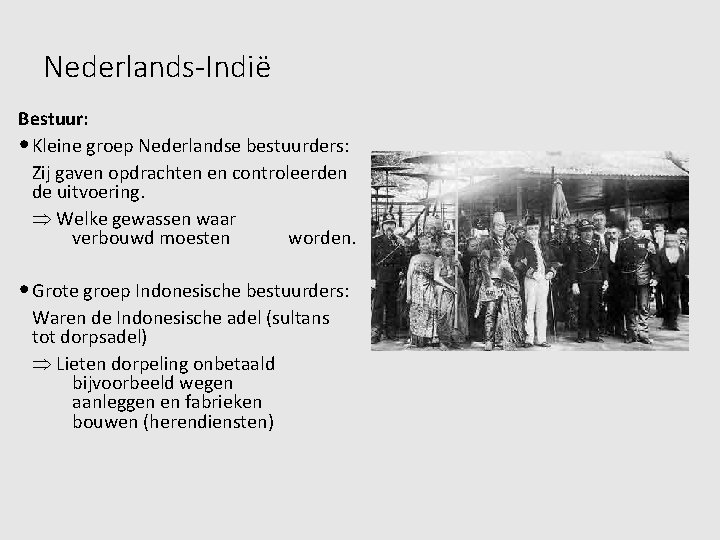 Nederlands-Indië Bestuur: • Kleine groep Nederlandse bestuurders: Zij gaven opdrachten en controleerden de uitvoering.