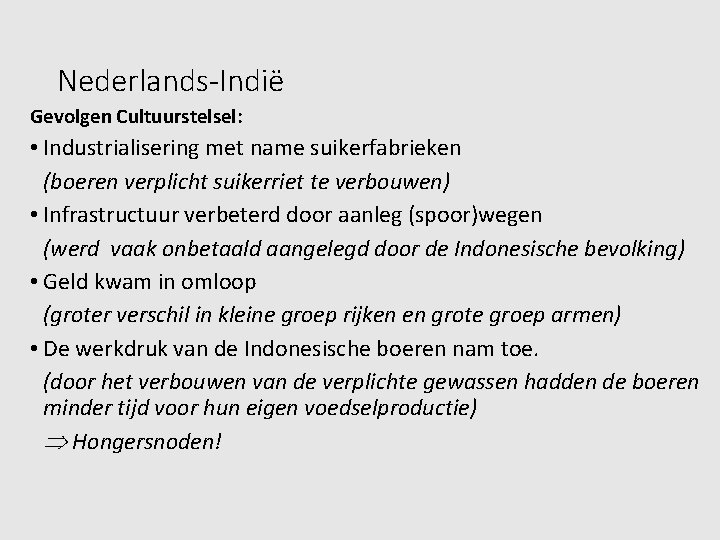 Nederlands-Indië Gevolgen Cultuurstelsel: • Industrialisering met name suikerfabrieken (boeren verplicht suikerriet te verbouwen) •