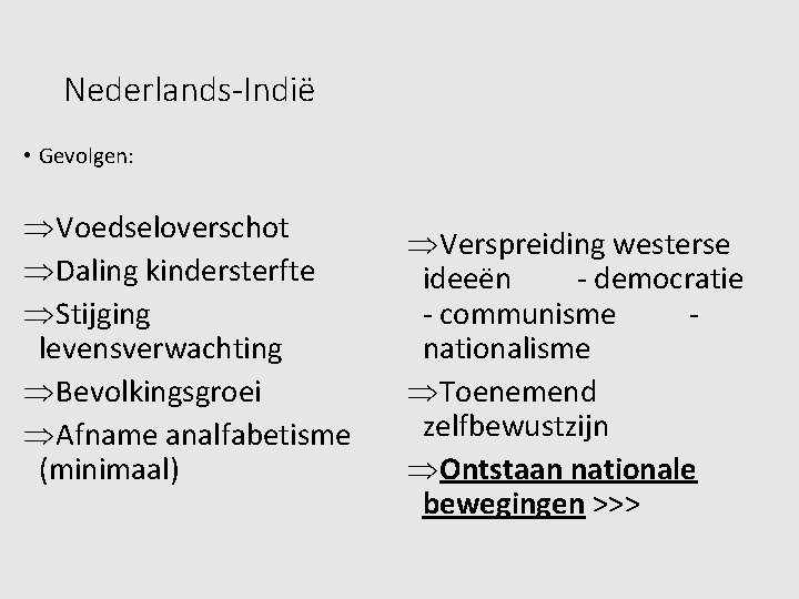 Nederlands-Indië • Gevolgen: Voedseloverschot Daling kindersterfte Stijging levensverwachting Bevolkingsgroei Afname analfabetisme (minimaal) Verspreiding westerse