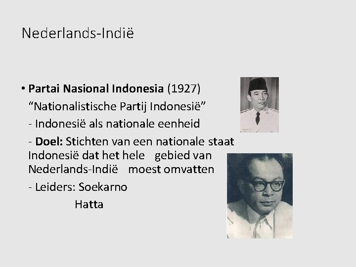 Nederlands-Indië • Partai Nasional Indonesia (1927) “Nationalistische Partij Indonesië” - Indonesië als nationale eenheid