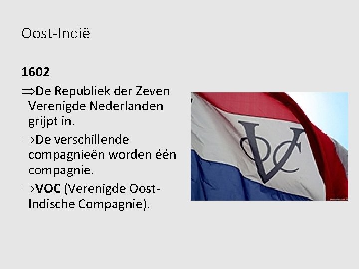Oost-Indië 1602 De Republiek der Zeven Verenigde Nederlanden grijpt in. De verschillende compagnieën worden