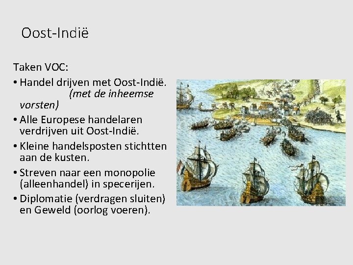 Oost-Indië Taken VOC: • Handel drijven met Oost-Indië. (met de inheemse vorsten) • Alle