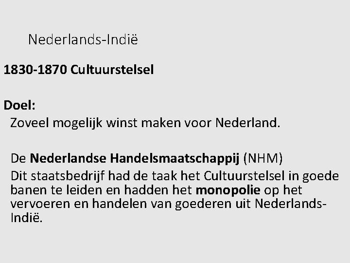 Nederlands-Indië 1830 -1870 Cultuurstelsel Doel: Zoveel mogelijk winst maken voor Nederland. De Nederlandse Handelsmaatschappij