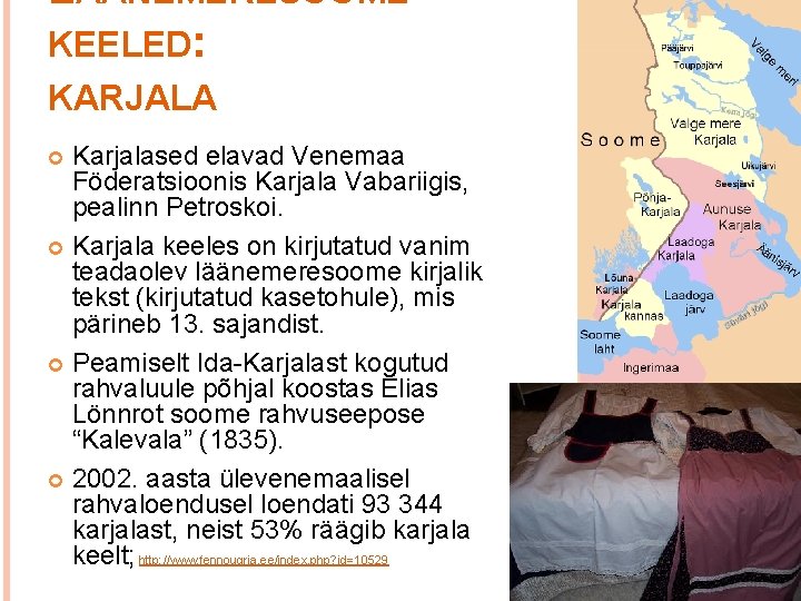 LÄÄNEMERESOOME KEELED: KARJALA Karjalased elavad Venemaa Föderatsioonis Karjala Vabariigis, pealinn Petroskoi. Karjala keeles on