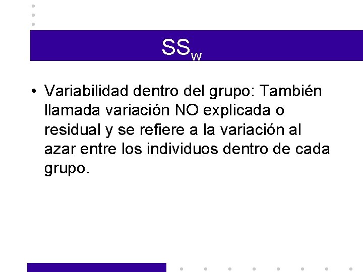 SSw • Variabilidad dentro del grupo: También llamada variación NO explicada o residual y