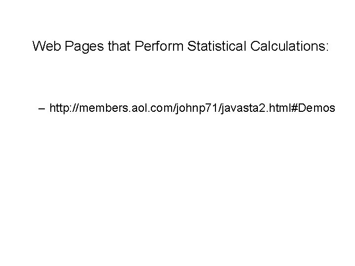 Web Pages that Perform Statistical Calculations: – http: //members. aol. com/johnp 71/javasta 2. html#Demos