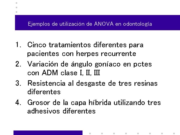 Ejemplos de utilización de ANOVA en odontología 1. Cinco tratamientos diferentes para pacientes con
