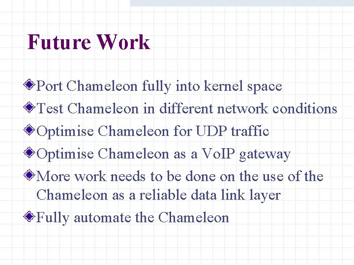 Future Work Port Chameleon fully into kernel space Test Chameleon in different network conditions Future Work Port Chameleon fully into kernel space Test Chameleon in different network conditions