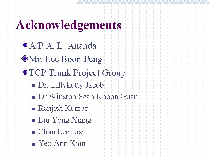 Acknowledgements A/P A. L. Ananda Mr. Lee Boon Peng TCP Trunk Project Group n Acknowledgements A/P A. L. Ananda Mr. Lee Boon Peng TCP Trunk Project Group n
