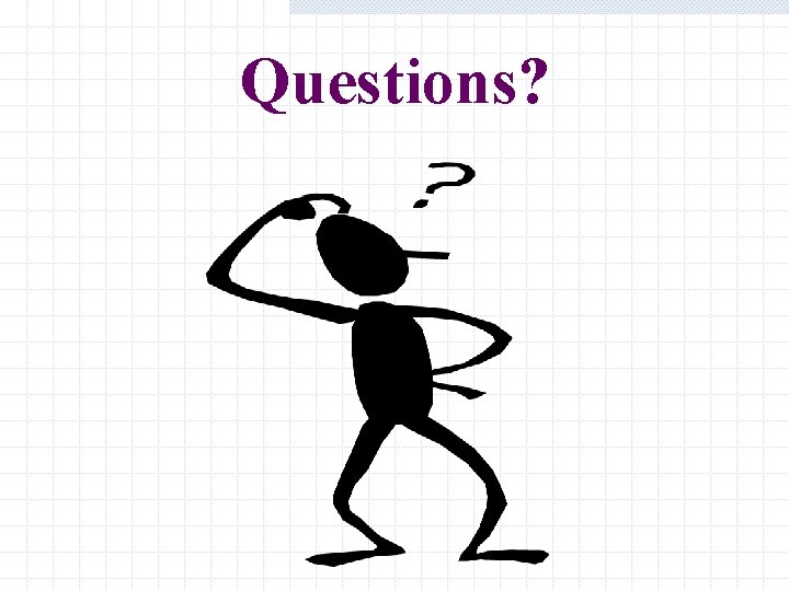Questions? Questions?